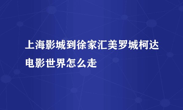 上海影城到徐家汇美罗城柯达电影世界怎么走