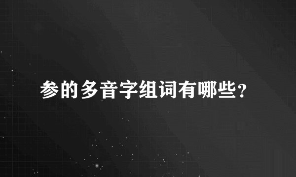 参的多音字组词有哪些?