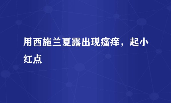 用西施兰夏露出现瘙痒，起小红点