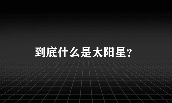 到底什么是太阳星?
