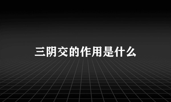 三阴交的作用是什么