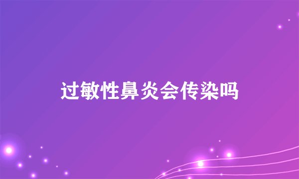 过敏性鼻炎会传染吗