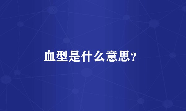 血型是什么意思?