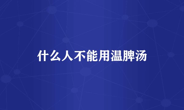 什么人不能用温脾汤