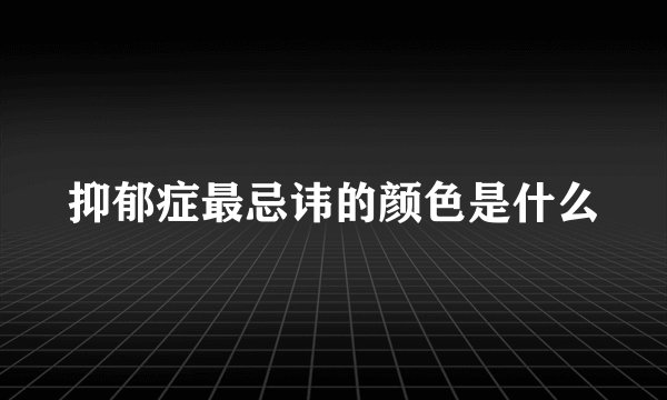 抑郁症最忌讳的颜色是什么