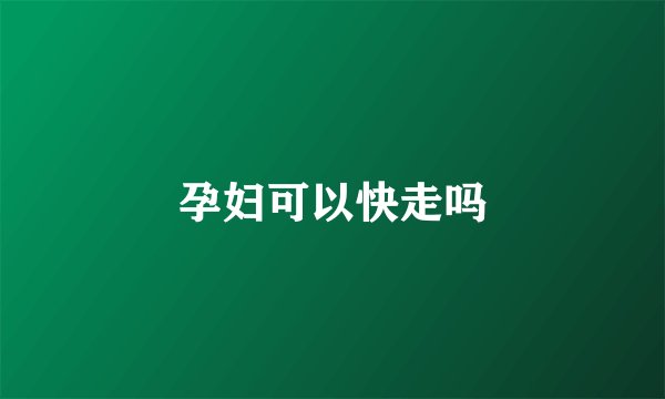 孕妇可以快走吗