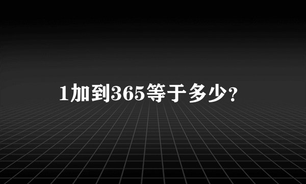 1加到365等于多少？