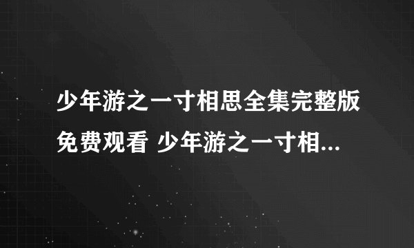 少年游之一寸相思全集完整版免费观看 少年游之一寸相思电视剧高清在线观看