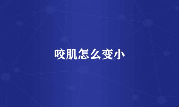 咬肌怎么变小