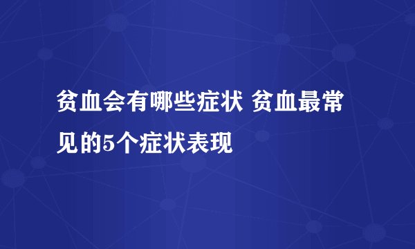 贫血会有哪些症状 贫血最常见的5个症状表现
