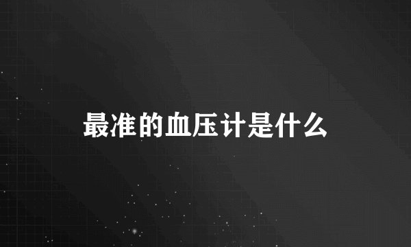 最准的血压计是什么