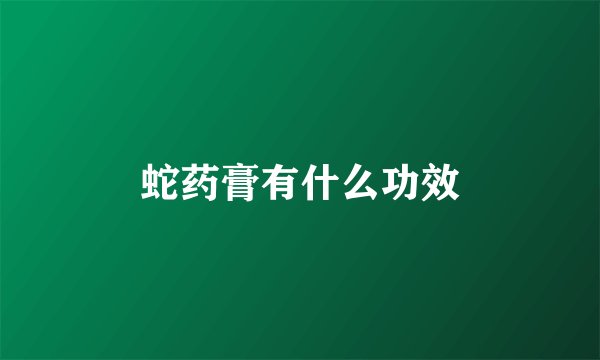 蛇药膏有什么功效