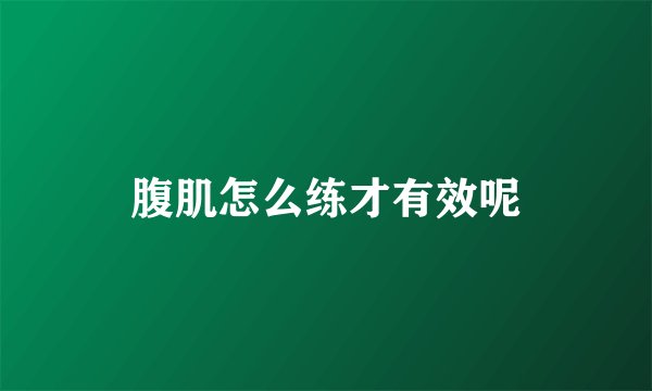 腹肌怎么练才有效呢