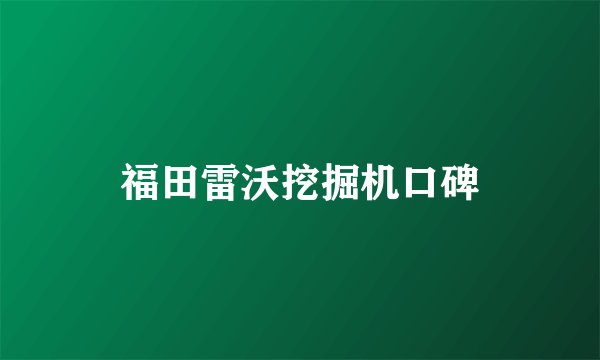 福田雷沃挖掘机口碑