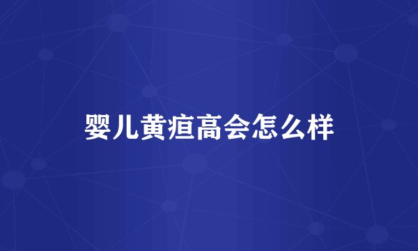 婴儿黄疸高会怎么样