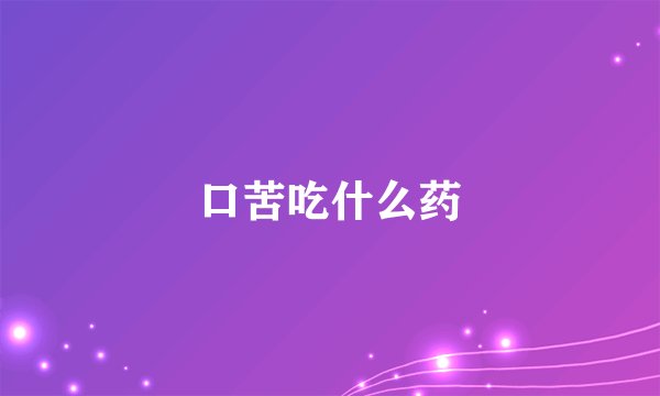 口苦吃什么药
