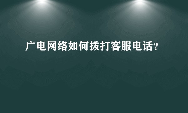 广电网络如何拨打客服电话？