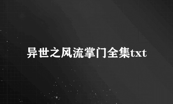 异世之风流掌门全集txt