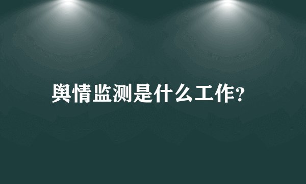 舆情监测是什么工作？