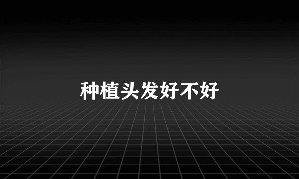 种植头发好不好