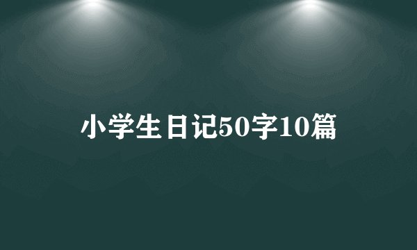 小学生日记50字10篇