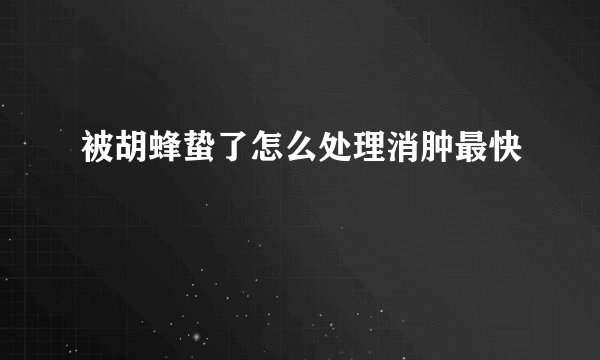 被胡蜂蛰了怎么处理消肿最快