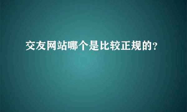 交友网站哪个是比较正规的？