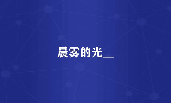 晨雾的光__