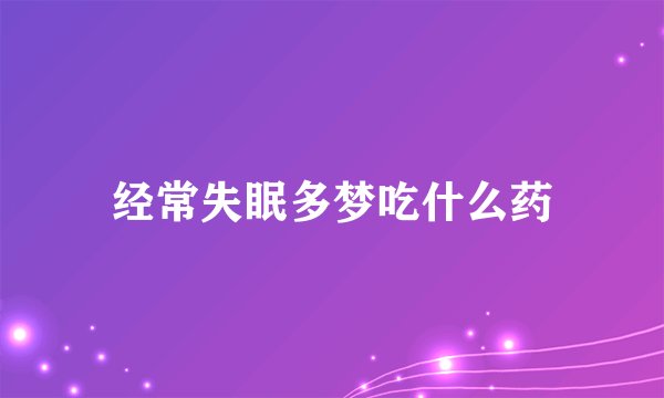 经常失眠多梦吃什么药