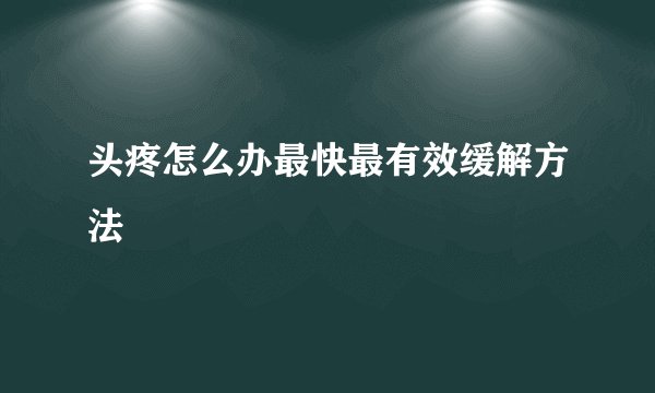 头疼怎么办最快最有效缓解方法