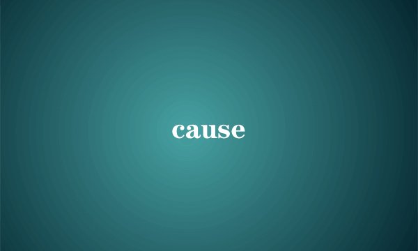 cause