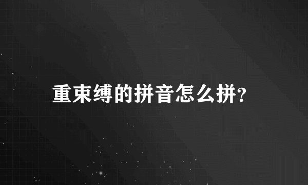 重束缚的拼音怎么拼？