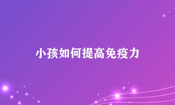 小孩如何提高免疫力