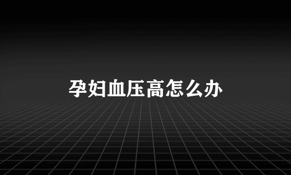 孕妇血压高怎么办