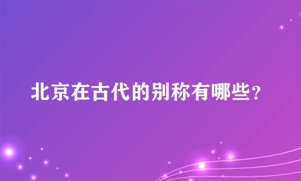 北京在古代的别称有哪些？