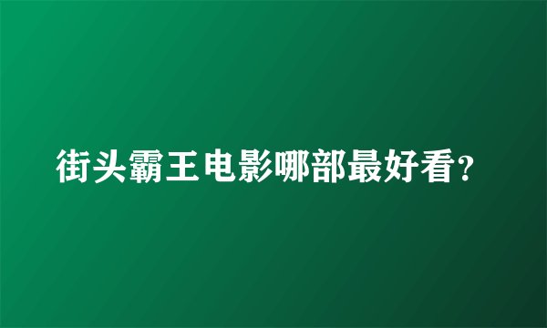街头霸王电影哪部最好看？
