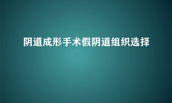 阴道成形手术假阴道组织选择