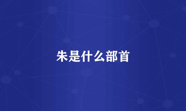 朱是什么部首