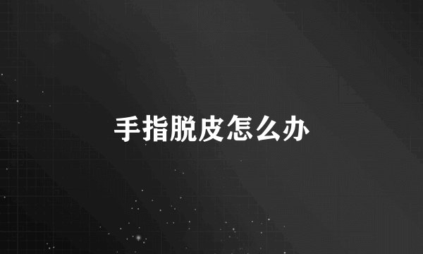 手指脱皮怎么办
