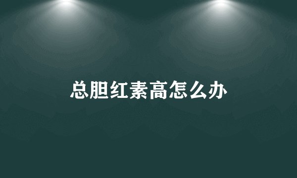 总胆红素高怎么办