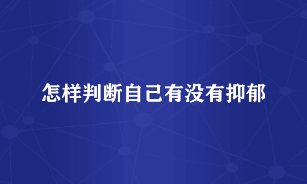 怎样判断自己有没有抑郁