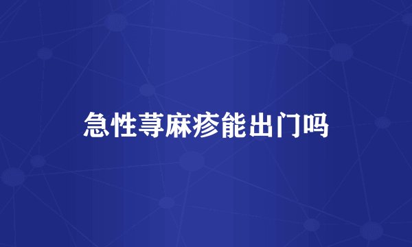 急性荨麻疹能出门吗