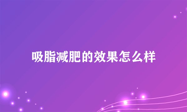 吸脂减肥的效果怎么样
