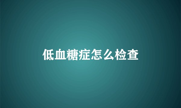 低血糖症怎么检查