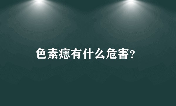 色素痣有什么危害?