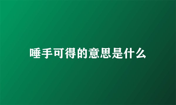 唾手可得的意思是什么