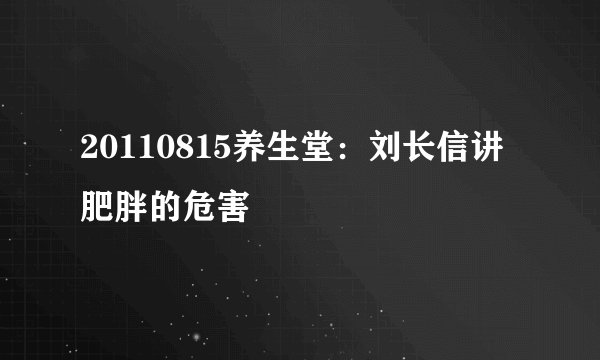 20110815养生堂：刘长信讲肥胖的危害