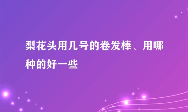 梨花头用几号的卷发棒、用哪种的好一些