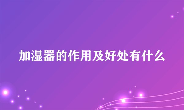 加湿器的作用及好处有什么