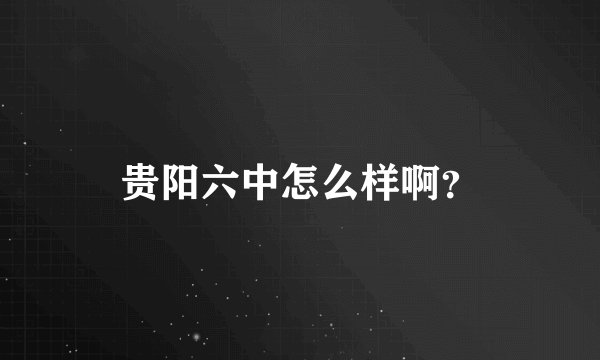贵阳六中怎么样啊？